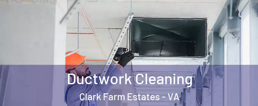 Ductwork Cleaning Clark Farm Estates - VA