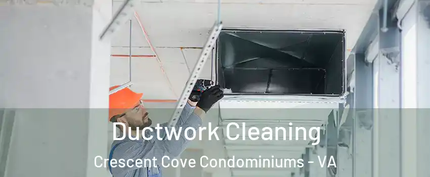 Ductwork Cleaning Crescent Cove Condominiums - VA