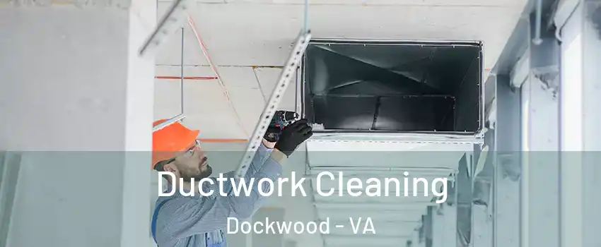 Ductwork Cleaning Dockwood - VA