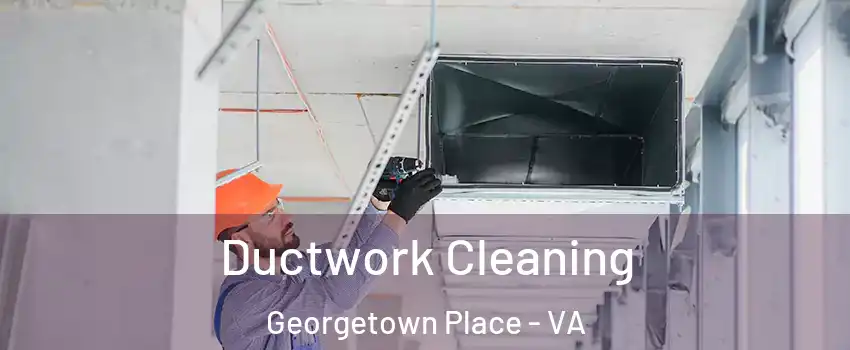 Ductwork Cleaning Georgetown Place - VA