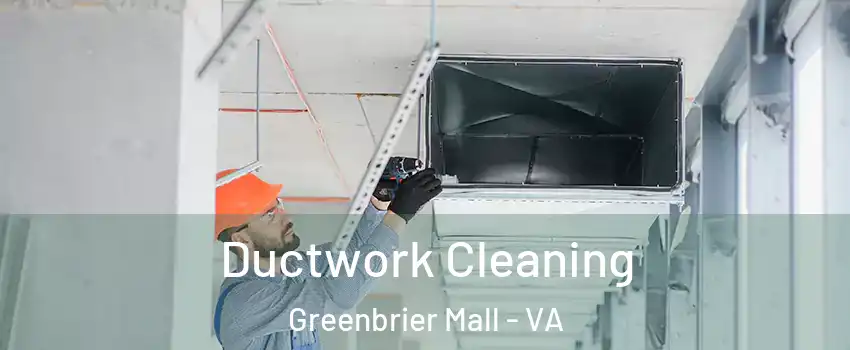 Ductwork Cleaning Greenbrier Mall - VA