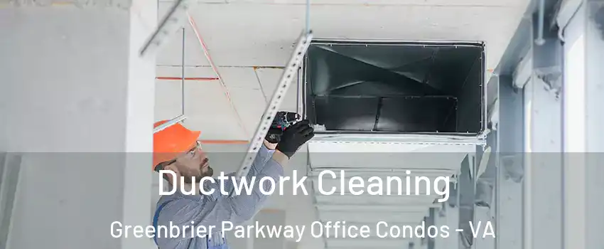 Ductwork Cleaning Greenbrier Parkway Office Condos - VA