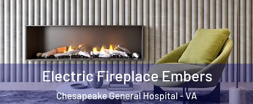 Electric Fireplace Embers Chesapeake General Hospital - VA