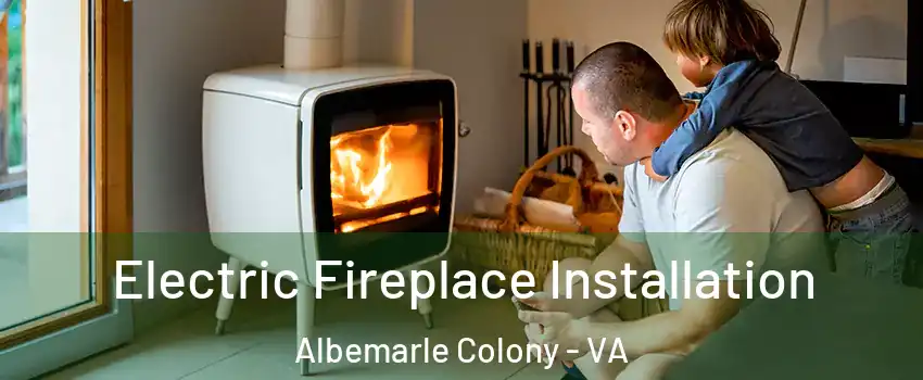 Electric Fireplace Installation Albemarle Colony - VA