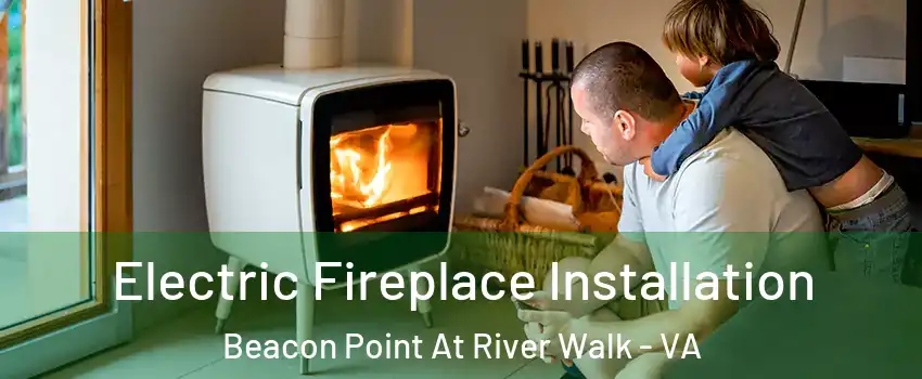 Electric Fireplace Installation Beacon Point At River Walk - VA
