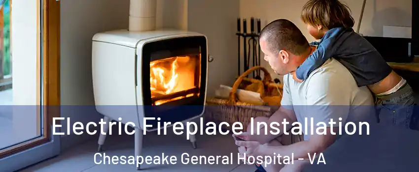 Electric Fireplace Installation Chesapeake General Hospital - VA