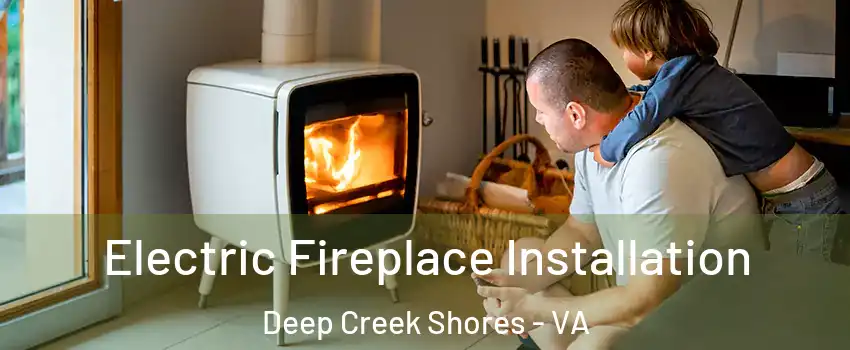 Electric Fireplace Installation Deep Creek Shores - VA