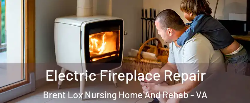 Electric Fireplace Repair Brent Lox Nursing Home And Rehab - VA
