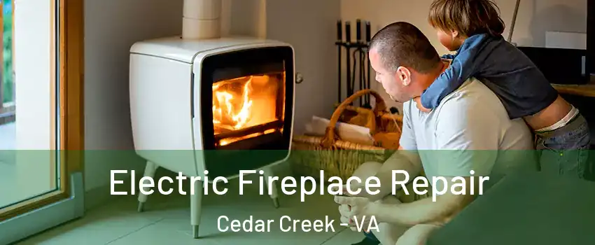 Electric Fireplace Repair Cedar Creek - VA