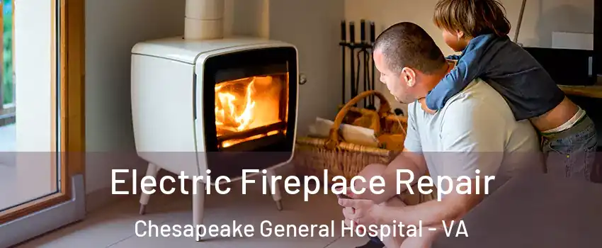 Electric Fireplace Repair Chesapeake General Hospital - VA