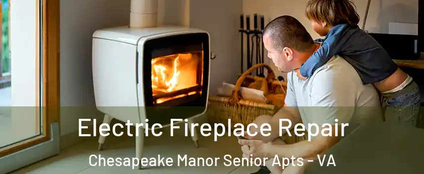Electric Fireplace Repair Chesapeake Manor Senior Apts - VA