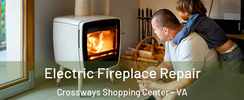 Electric Fireplace Repair Crossways Shopping Center - VA