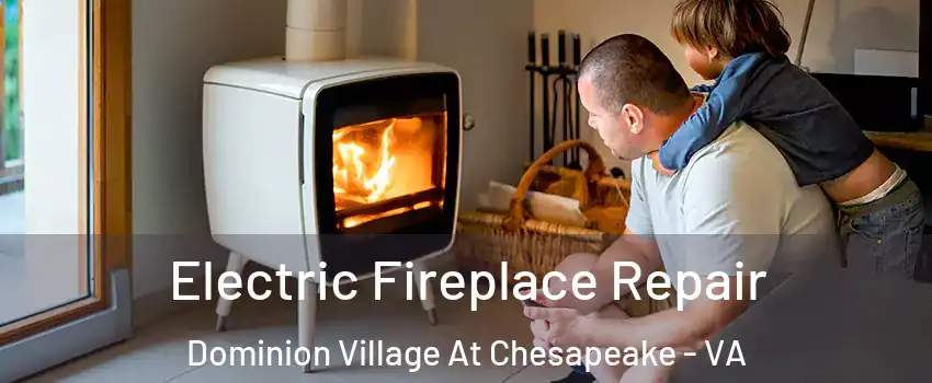 Electric Fireplace Repair Dominion Village At Chesapeake - VA