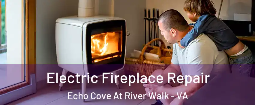 Electric Fireplace Repair Echo Cove At River Walk - VA