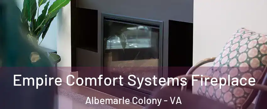 Empire Comfort Systems Fireplace Albemarle Colony - VA