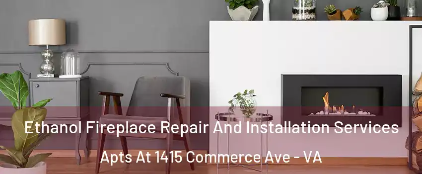 Ethanol Fireplace Repair And Installation Services Apts At 1415 Commerce Ave - VA
