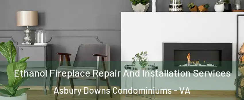 Ethanol Fireplace Repair And Installation Services Asbury Downs Condominiums - VA