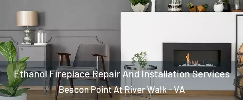 Ethanol Fireplace Repair And Installation Services Beacon Point At River Walk - VA