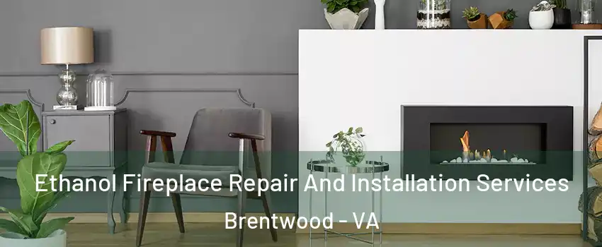 Ethanol Fireplace Repair And Installation Services Brentwood - VA