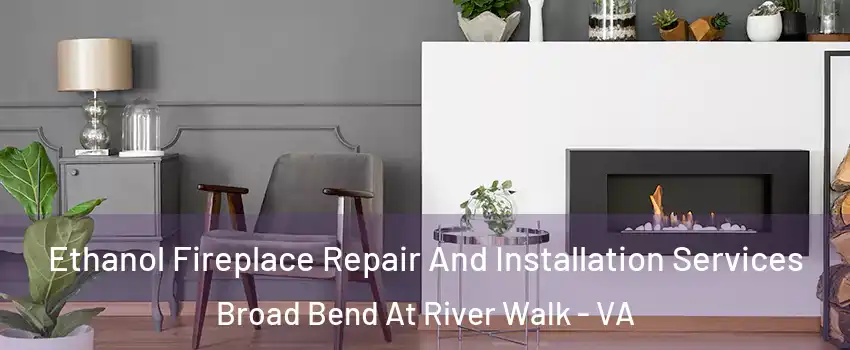 Ethanol Fireplace Repair And Installation Services Broad Bend At River Walk - VA