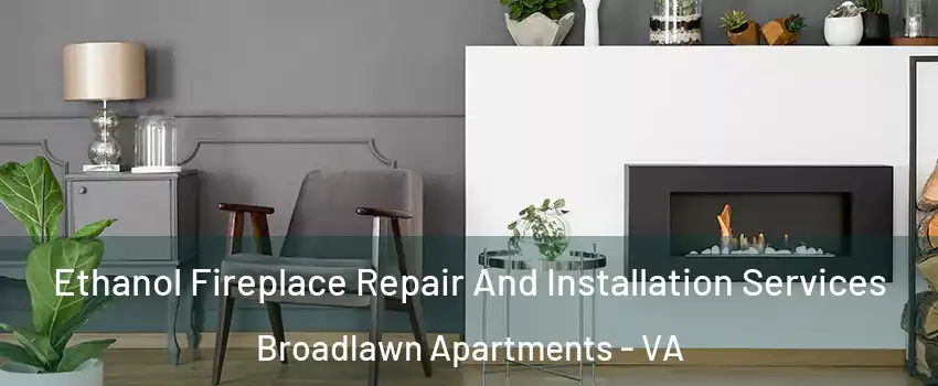 Ethanol Fireplace Repair And Installation Services Broadlawn Apartments - VA