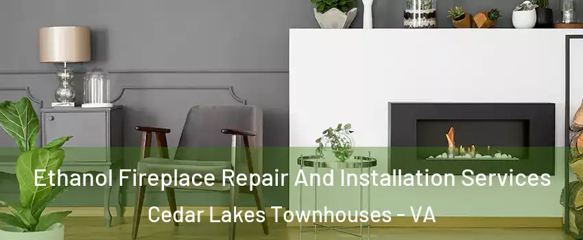Ethanol Fireplace Repair And Installation Services Cedar Lakes Townhouses - VA