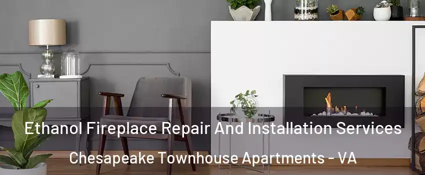 Ethanol Fireplace Repair And Installation Services Chesapeake Townhouse Apartments - VA