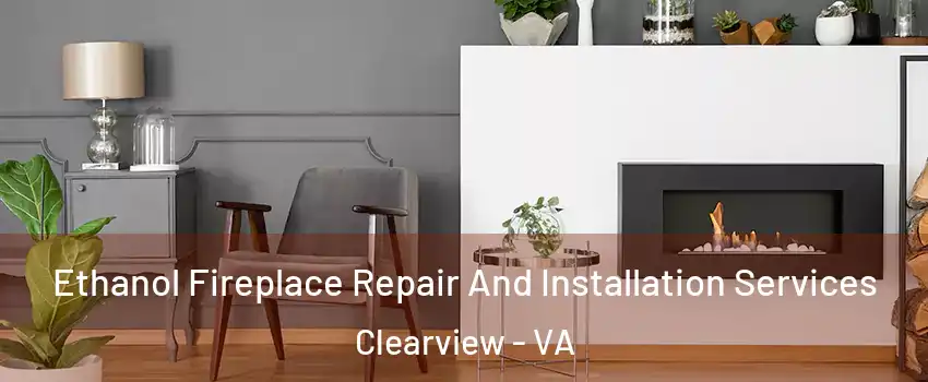 Ethanol Fireplace Repair And Installation Services Clearview - VA