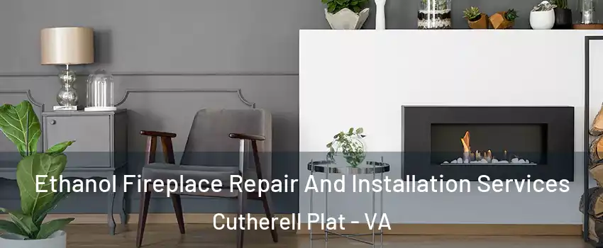 Ethanol Fireplace Repair And Installation Services Cutherell Plat - VA