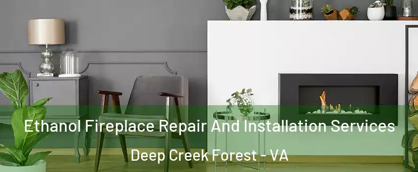 Ethanol Fireplace Repair And Installation Services Deep Creek Forest - VA