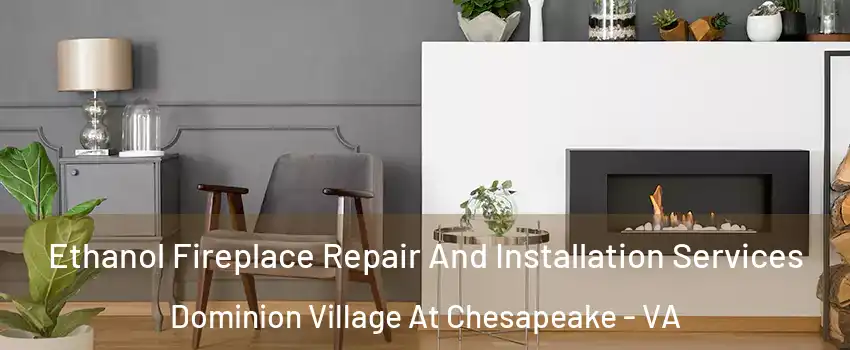 Ethanol Fireplace Repair And Installation Services Dominion Village At Chesapeake - VA