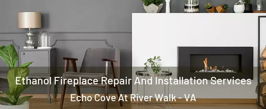 Ethanol Fireplace Repair And Installation Services Echo Cove At River Walk - VA