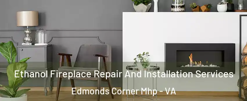Ethanol Fireplace Repair And Installation Services Edmonds Corner Mhp - VA