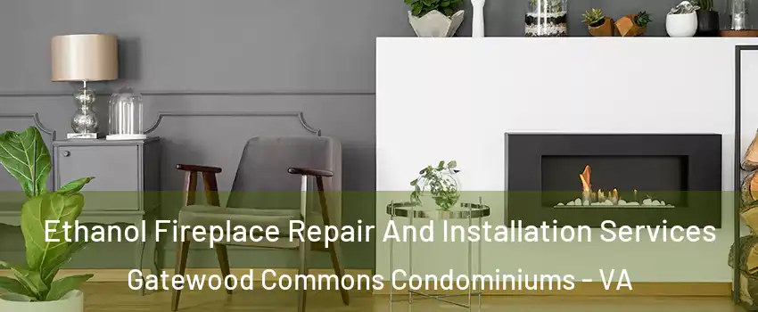 Ethanol Fireplace Repair And Installation Services Gatewood Commons Condominiums - VA