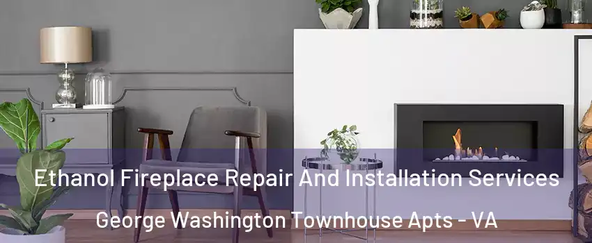 Ethanol Fireplace Repair And Installation Services George Washington Townhouse Apts - VA