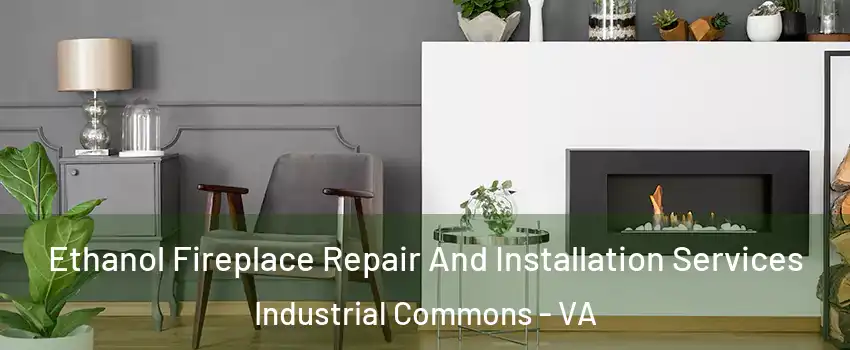 Ethanol Fireplace Repair And Installation Services Industrial Commons - VA