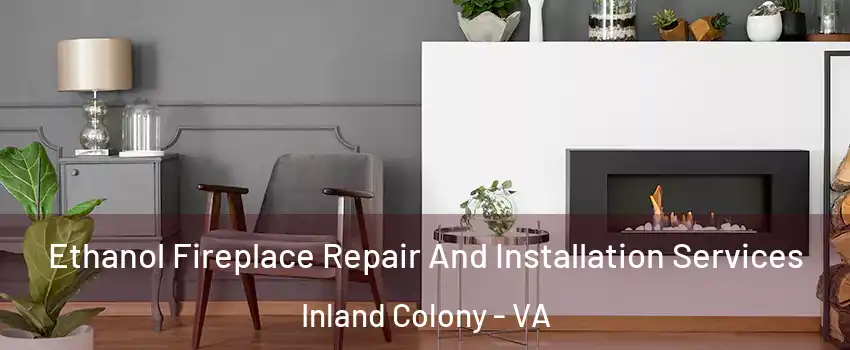 Ethanol Fireplace Repair And Installation Services Inland Colony - VA