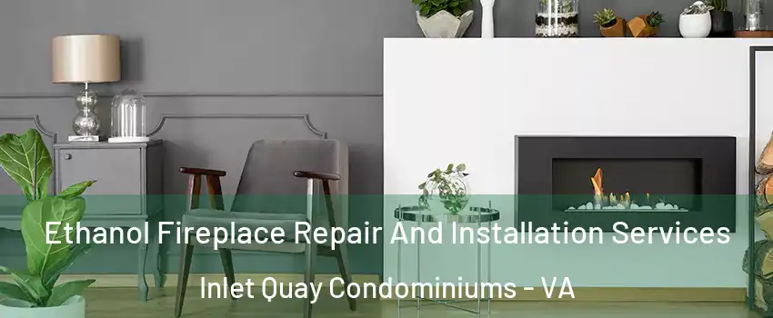 Ethanol Fireplace Repair And Installation Services Inlet Quay Condominiums - VA