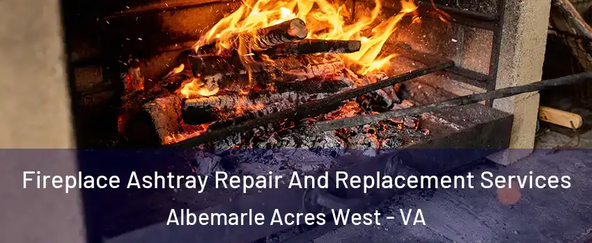 Fireplace Ashtray Repair And Replacement Services Albemarle Acres West - VA