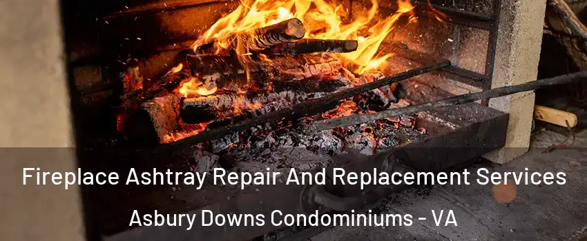 Fireplace Ashtray Repair And Replacement Services Asbury Downs Condominiums - VA
