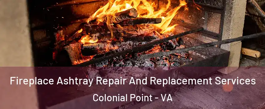 Fireplace Ashtray Repair And Replacement Services Colonial Point - VA