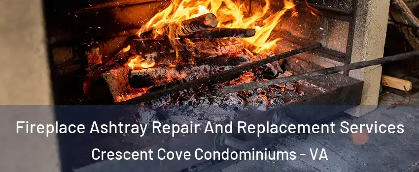 Fireplace Ashtray Repair And Replacement Services Crescent Cove Condominiums - VA