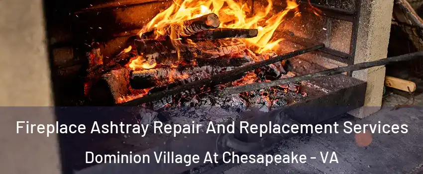 Fireplace Ashtray Repair And Replacement Services Dominion Village At Chesapeake - VA