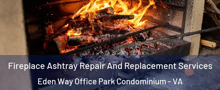 Fireplace Ashtray Repair And Replacement Services Eden Way Office Park Condominium - VA