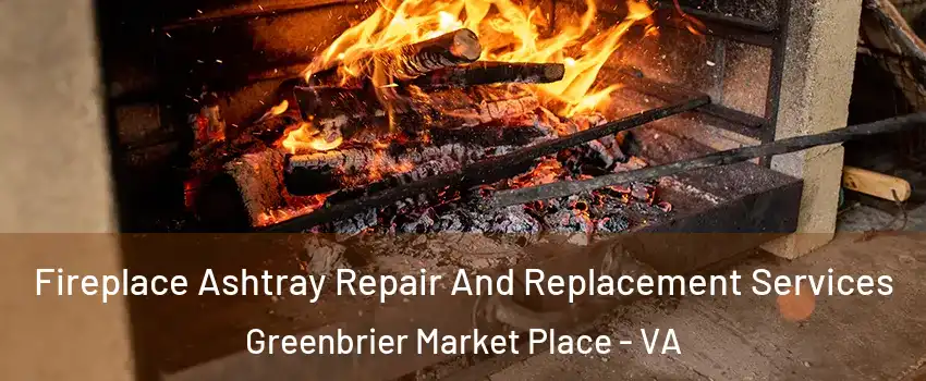 Fireplace Ashtray Repair And Replacement Services Greenbrier Market Place - VA