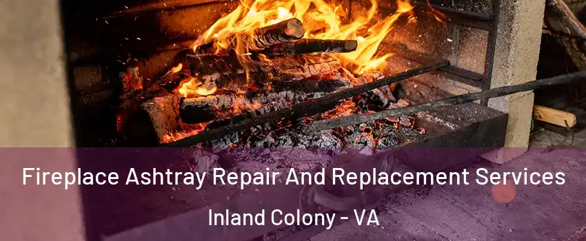 Fireplace Ashtray Repair And Replacement Services Inland Colony - VA
