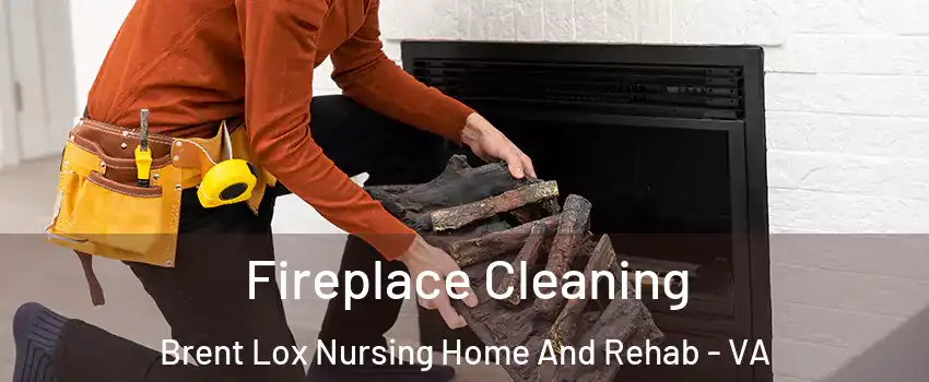 Fireplace Cleaning Brent Lox Nursing Home And Rehab - VA