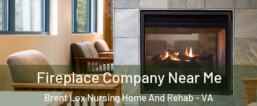 Fireplace Company Near Me Brent Lox Nursing Home And Rehab - VA