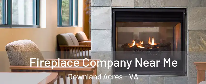 Fireplace Company Near Me Downland Acres - VA