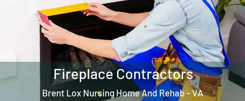 Fireplace Contractors Brent Lox Nursing Home And Rehab - VA